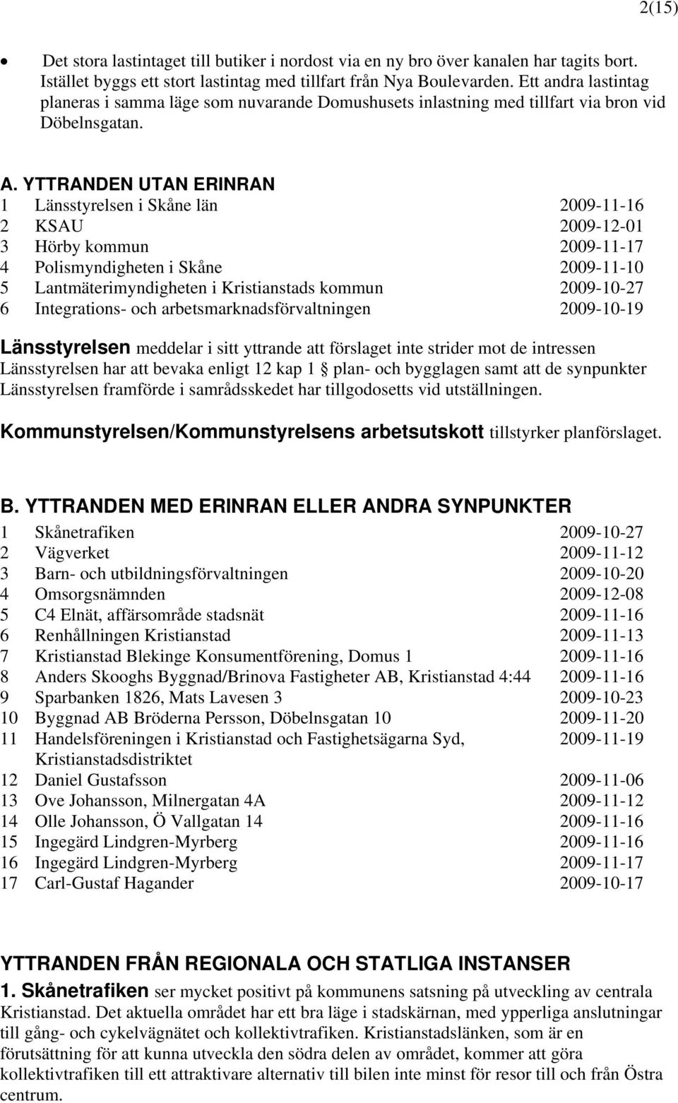 YTTRANDEN UTAN ERINRAN 1 Länsstyrelsen i Skåne län 2009-11-16 2 KSAU 2009-12-01 3 Hörby kommun 2009-11-17 4 Polismyndigheten i Skåne 2009-11-10 5 Lantmäterimyndigheten i Kristianstads kommun