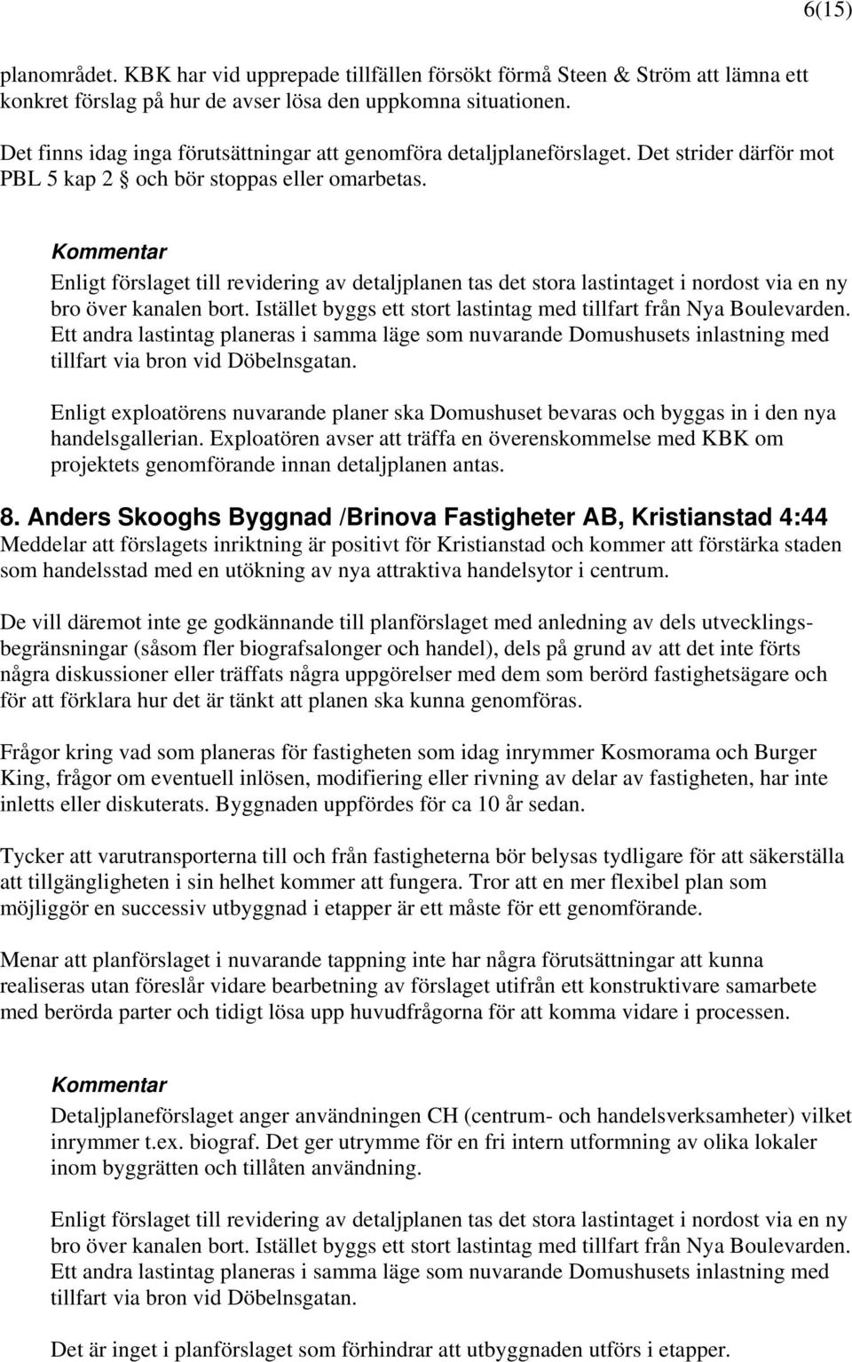 Enligt förslaget till revidering av detaljplanen tas det stora lastintaget i nordost via en ny bro över kanalen bort. Istället byggs ett stort lastintag med tillfart från Nya Boulevarden.