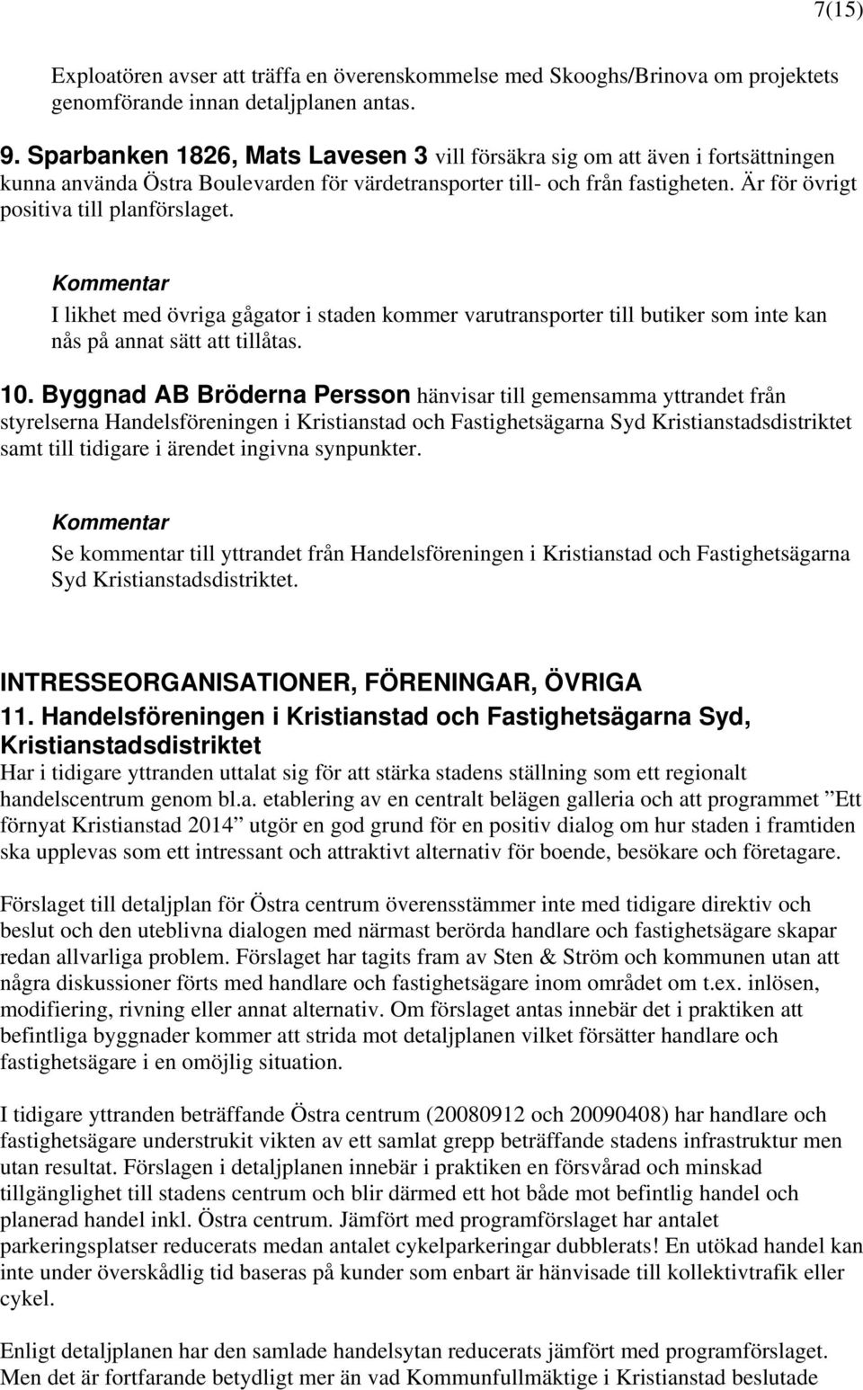 Är för övrigt positiva till planförslaget. I likhet med övriga gågator i staden kommer varutransporter till butiker som inte kan nås på annat sätt att tillåtas. 10.