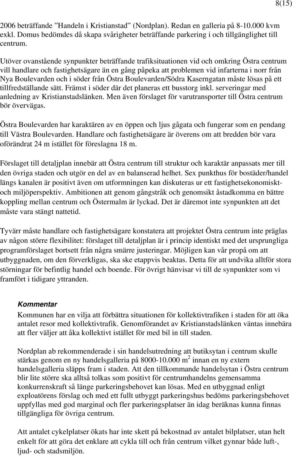 och i söder från Östra Boulevarden/Södra Kaserngatan måste lösas på ett tillfredställande sätt. Främst i söder där det planeras ett busstorg inkl. serveringar med anledning av Kristianstadslänken.