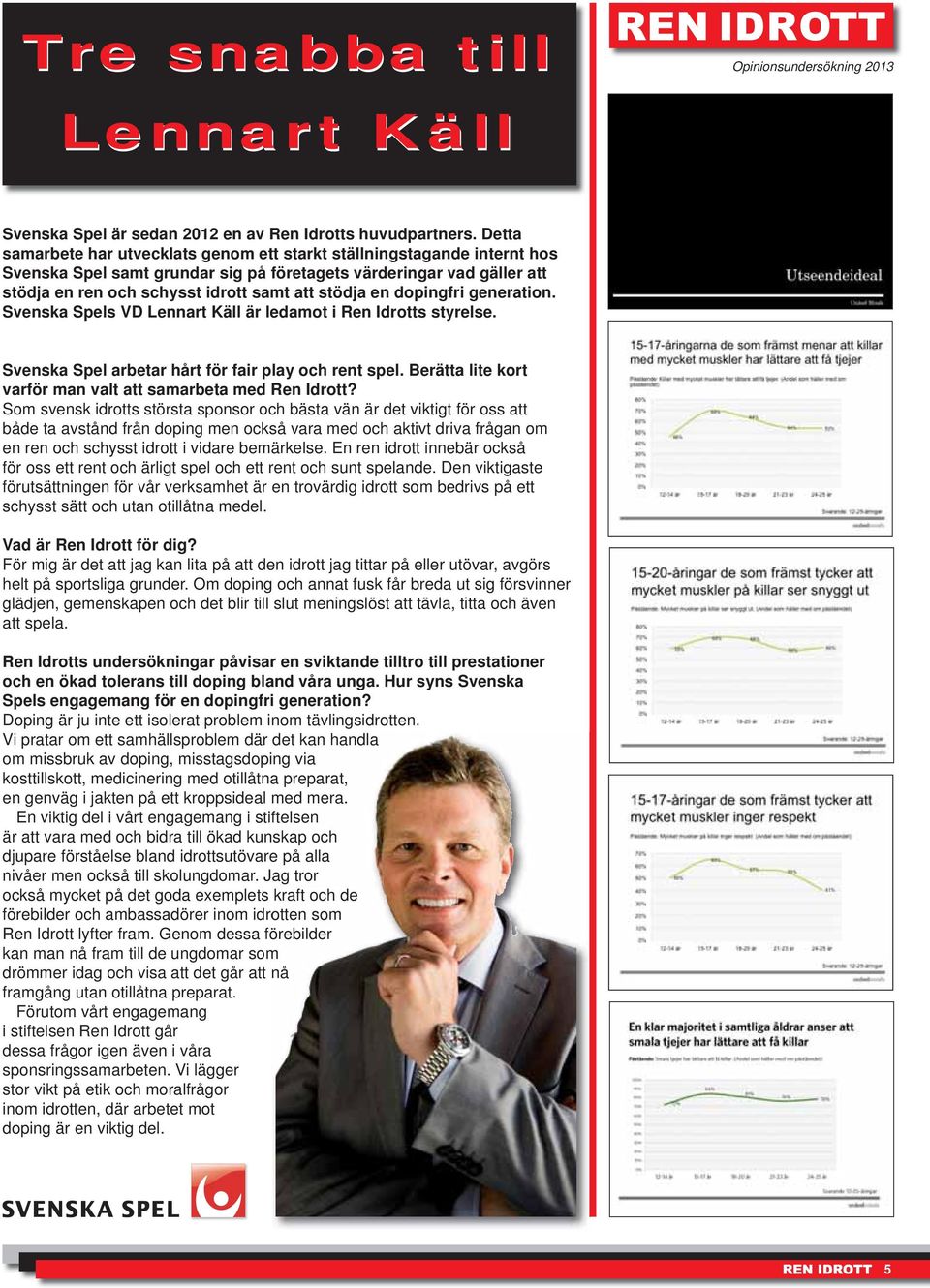 en dopingfri generation. Svenska Spels VD Lennart Käll är ledamot i Ren Idrotts styrelse. Svenska Spel arbetar hårt för fair play och rent spel.