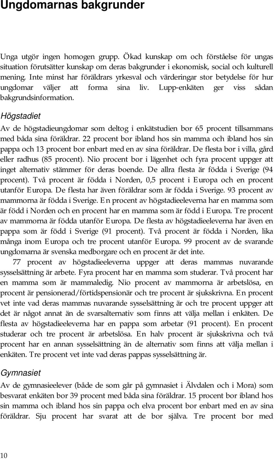 Högstadiet Av de högstadieungdomar som deltog i enkätstudien bor 65 procent tillsammans med båda sina föräldrar.