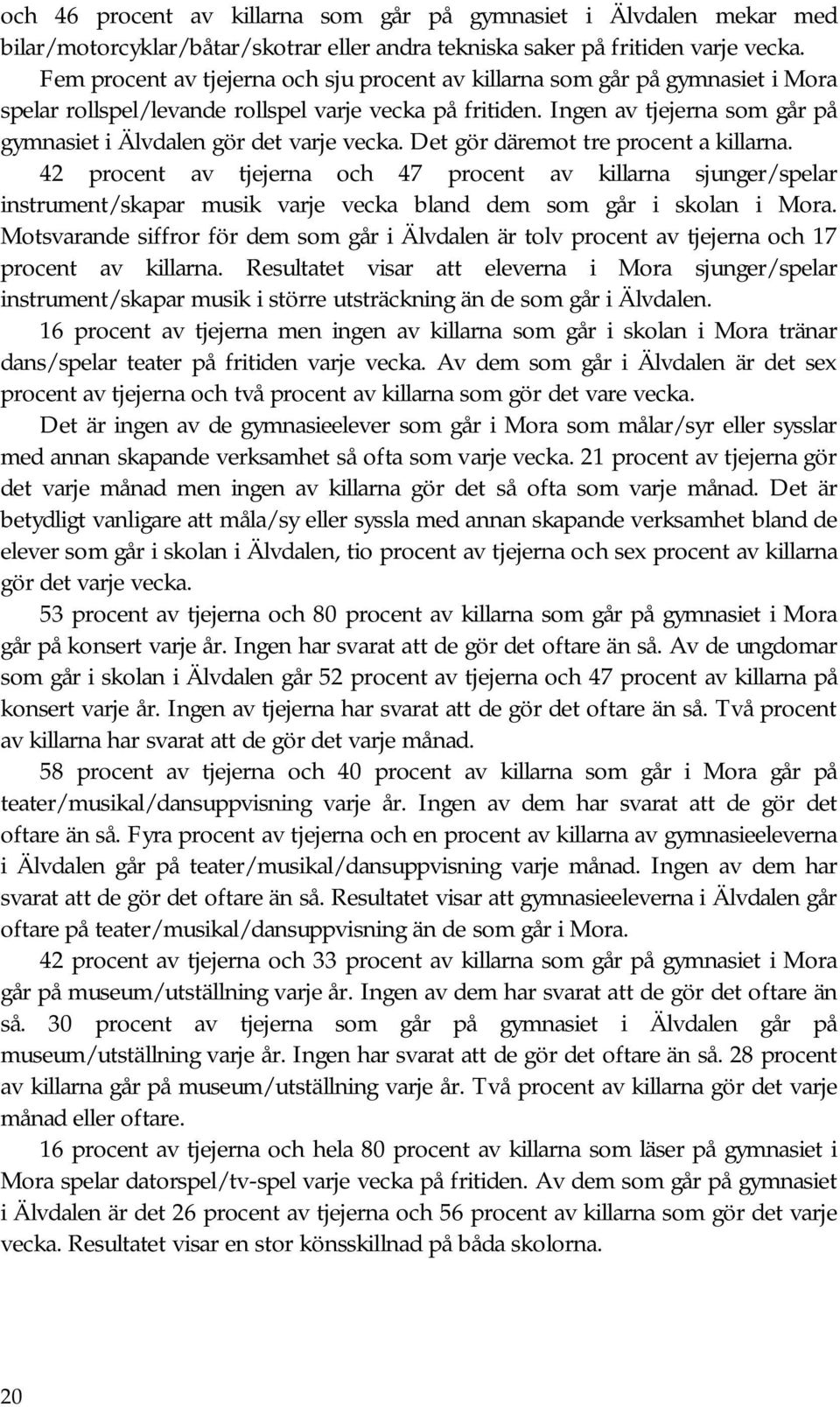 Ingen av tjejerna som går på gymnasiet i Älvdalen gör det varje vecka. Det gör däremot tre procent a killarna.