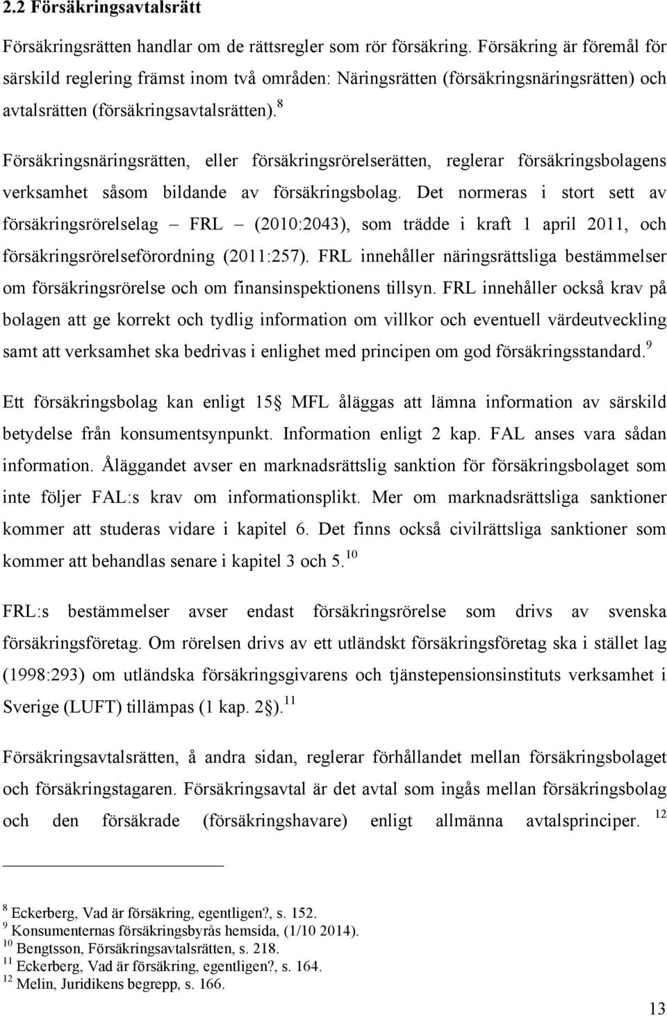 8 Försäkringsnäringsrätten, eller försäkringsrörelserätten, reglerar försäkringsbolagens verksamhet såsom bildande av försäkringsbolag.