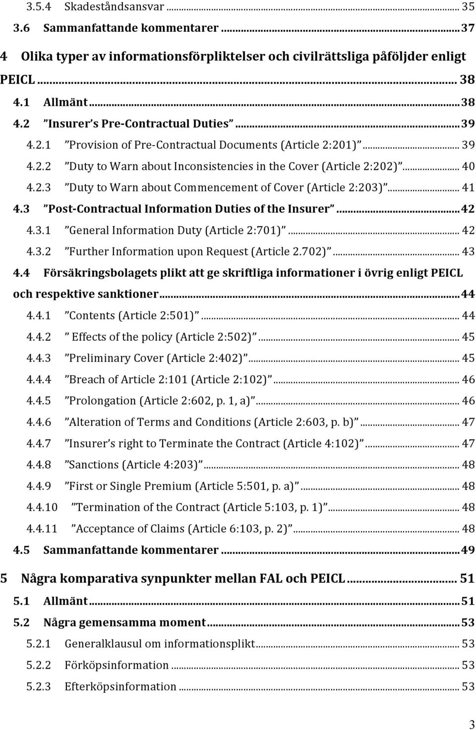 .. 41 4.3 Post- Contractual Information Duties of the Insurer... 42 4.3.1 General Information Duty (Article 2:701)... 42 4.3.2 Further Information upon Request (Article 2.702)... 43 4.