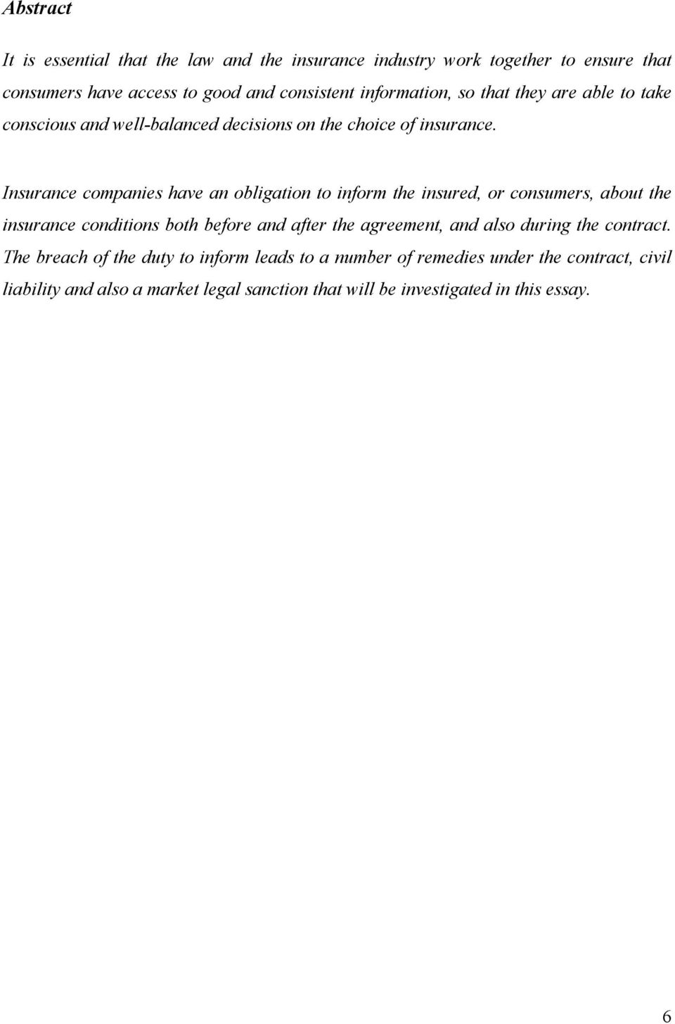 Insurance companies have an obligation to inform the insured, or consumers, about the insurance conditions both before and after the agreement, and