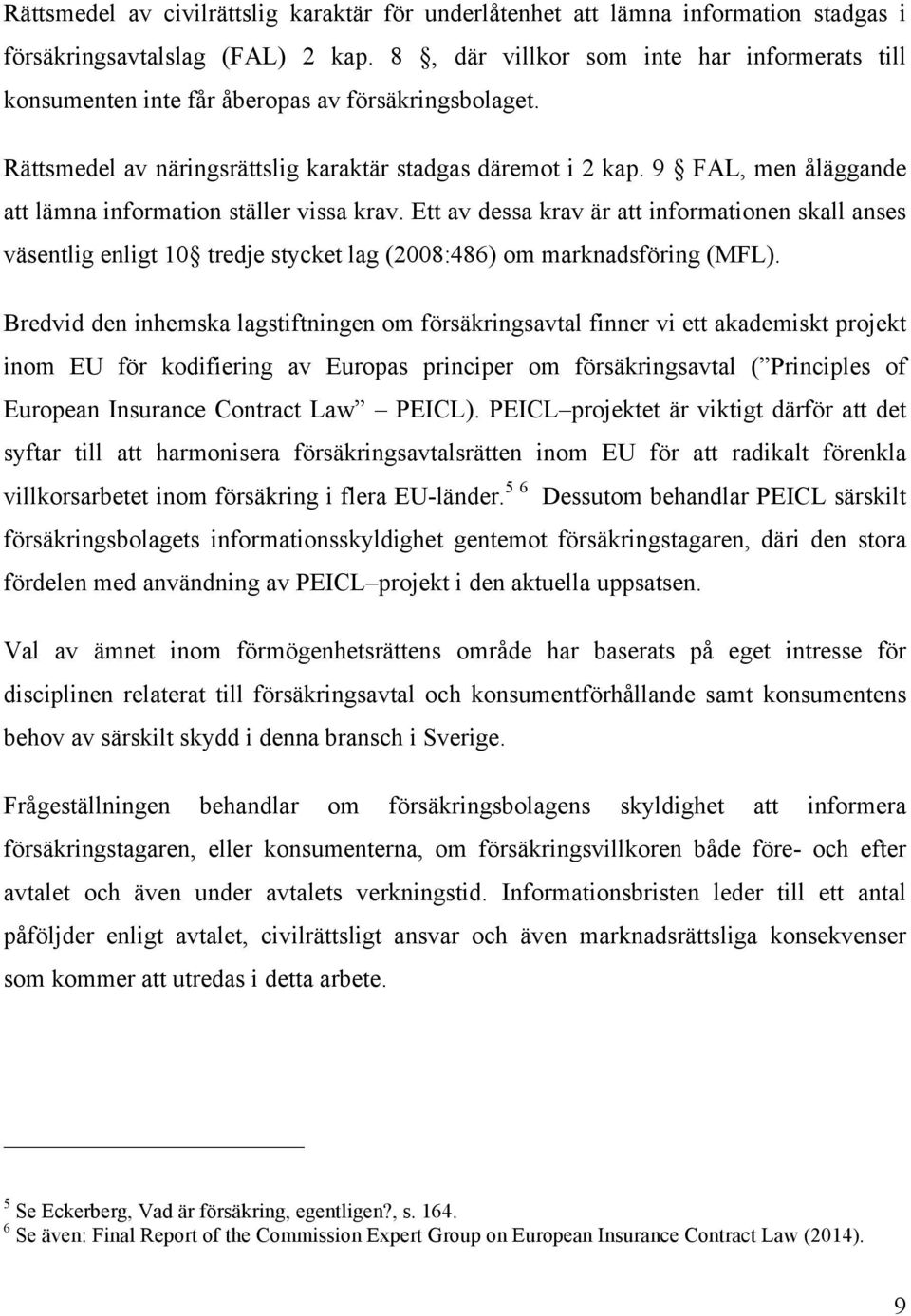 9 FAL, men åläggande att lämna information ställer vissa krav. Ett av dessa krav är att informationen skall anses väsentlig enligt 10 tredje stycket lag (2008:486) om marknadsföring (MFL).