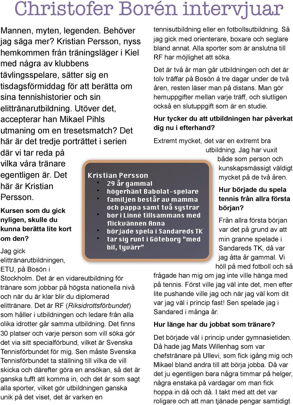 Utöver det, accepterar han Mikael Pihls utmaning om en tresetsmatch? Det här är det tredje porträttet i serien där vi tar reda på vilka våra tränare egentligen är. Det här är Kristian Persson.