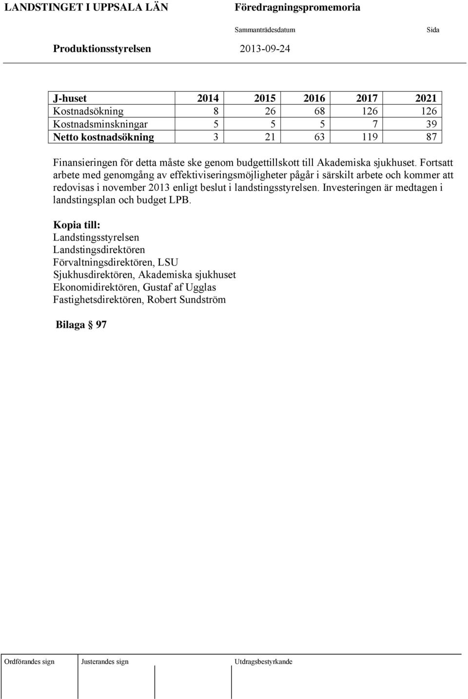 Fortsatt arbete med genomgång av effektiviseringsmöjligheter pågår i särskilt arbete och kommer att redovisas i november 2013 enligt beslut i landstingsstyrelsen.