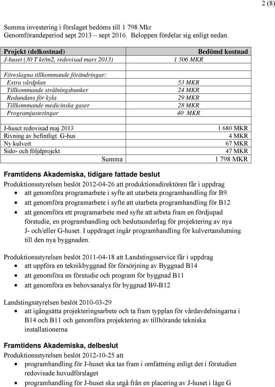 Programjusteringar Bedömd kostnad 1 506 MKR 53 MKR 24 MKR 29 MKR 28 MKR 40 MKR J-huset redovisad maj 2013 Rivning av befintligt G-hus Ny kulvert Sido- och följdprojekt Summa 1 680 MKR 4 MKR 67 MKR 47