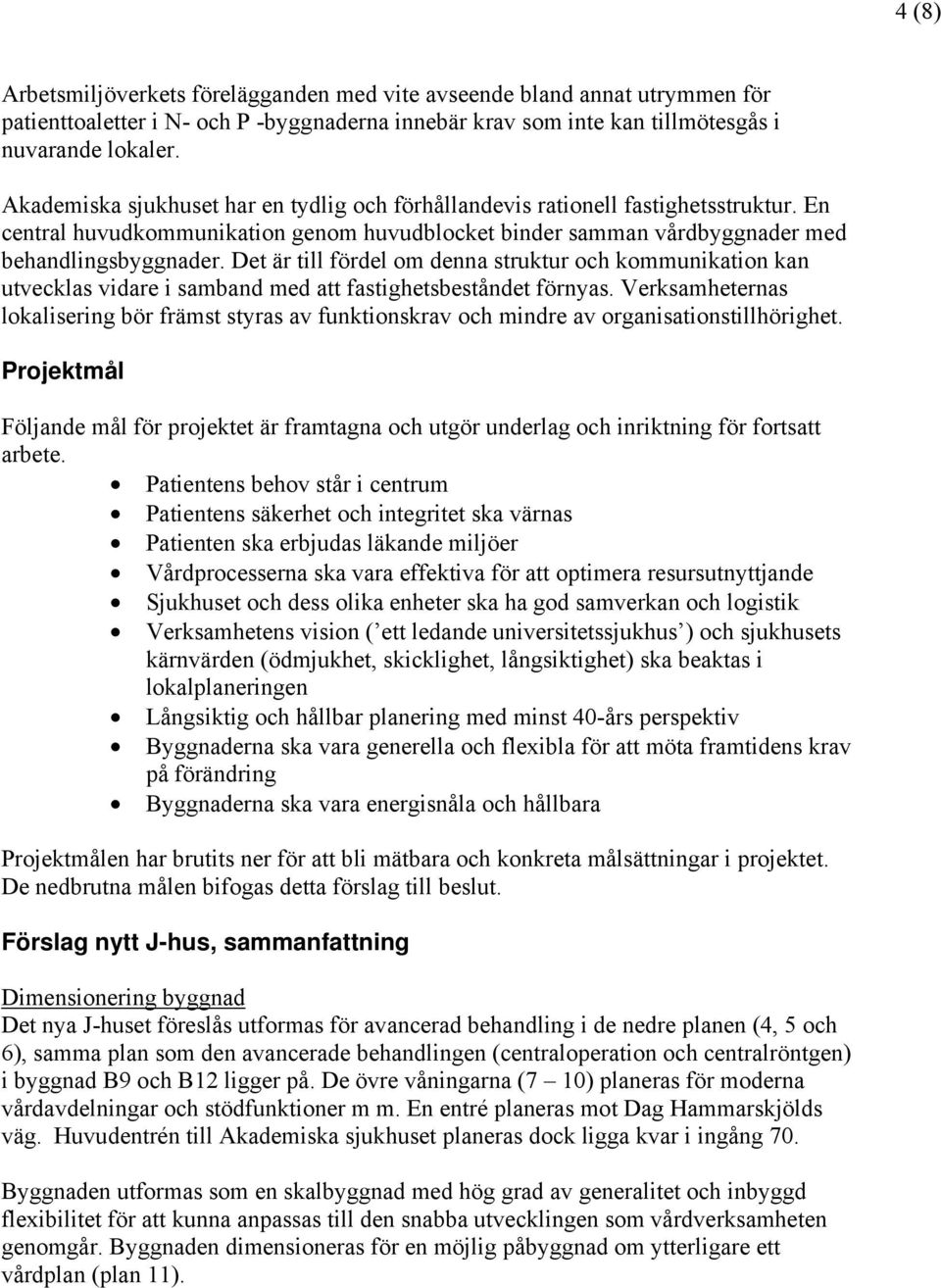 Det är till fördel om denna struktur och kommunikation kan utvecklas vidare i samband med att fastighetsbeståndet förnyas.