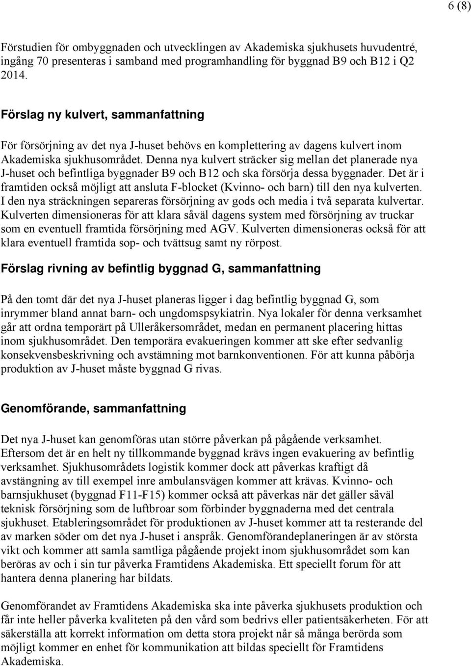 Denna nya kulvert sträcker sig mellan det planerade nya J-huset och befintliga byggnader B9 och B12 och ska försörja dessa byggnader.