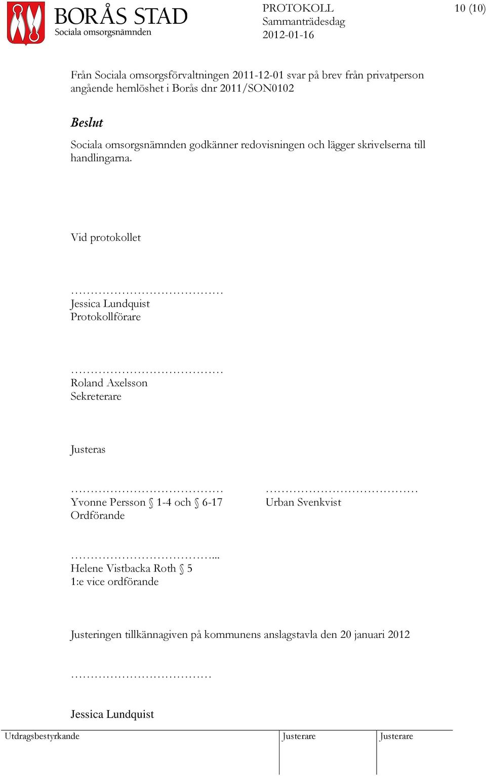 Vid protokollet Jessica Lundquist Protokollförare Roland Axelsson Sekreterare Justeras Yvonne Persson 1-4 och 6-17 Ordförande