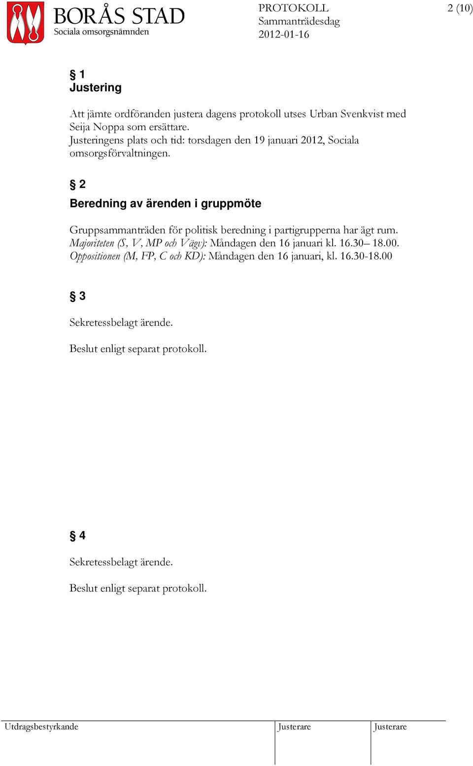 2 Beredning av ärenden i gruppmöte Gruppsammanträden för politisk beredning i partigrupperna har ägt rum.