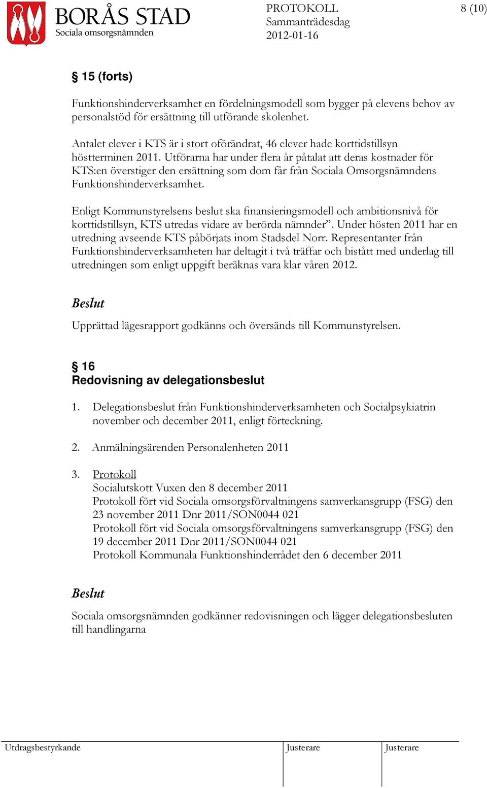 Utförarna har under flera år påtalat att deras kostnader för KTS:en överstiger den ersättning som dom får från Sociala Omsorgsnämndens Funktionshinderverksamhet.