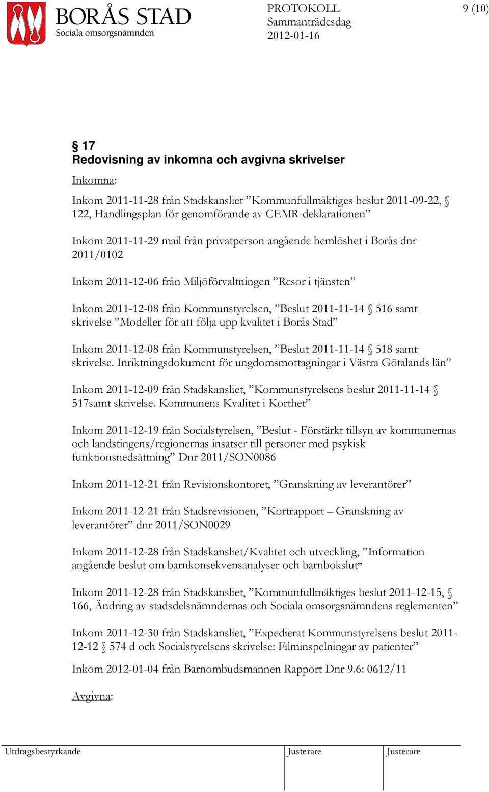 2011-11-14 516 samt skrivelse Modeller för att följa upp kvalitet i Borås Stad Inkom 2011-12-08 från Kommunstyrelsen, 2011-11-14 518 samt skrivelse.