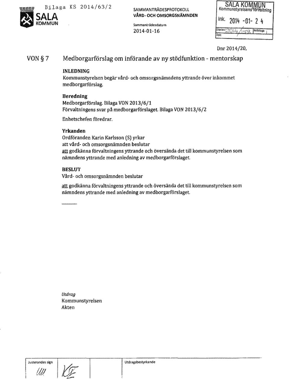 Beredning Medborgarförslag. Bilaga VON 2013/6/1 Förvaltningens svar på medborgarförslaget Bilaga VON 2013/6/2 Enhetschefen föredrar.