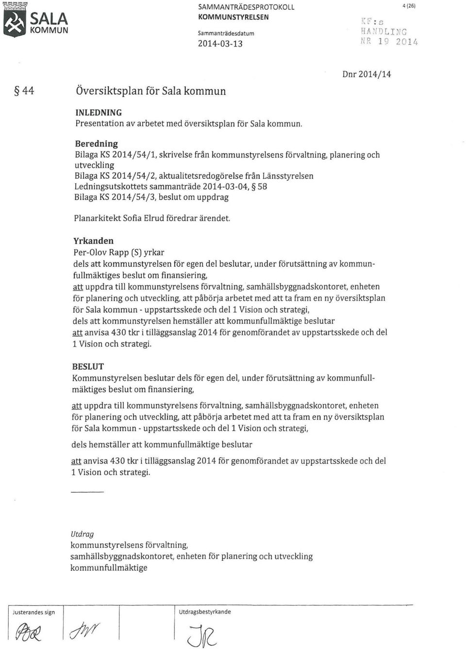 Dnr 2014/14 Beredning Bilaga KS 2014/54/1, skrivelse frän kommunstyrelsens förvaltning, planering och utveckling Bilaga KS 2014/54/2, aktualitetsredogörelse frän Länsstyrelsen Ledningsutskottets