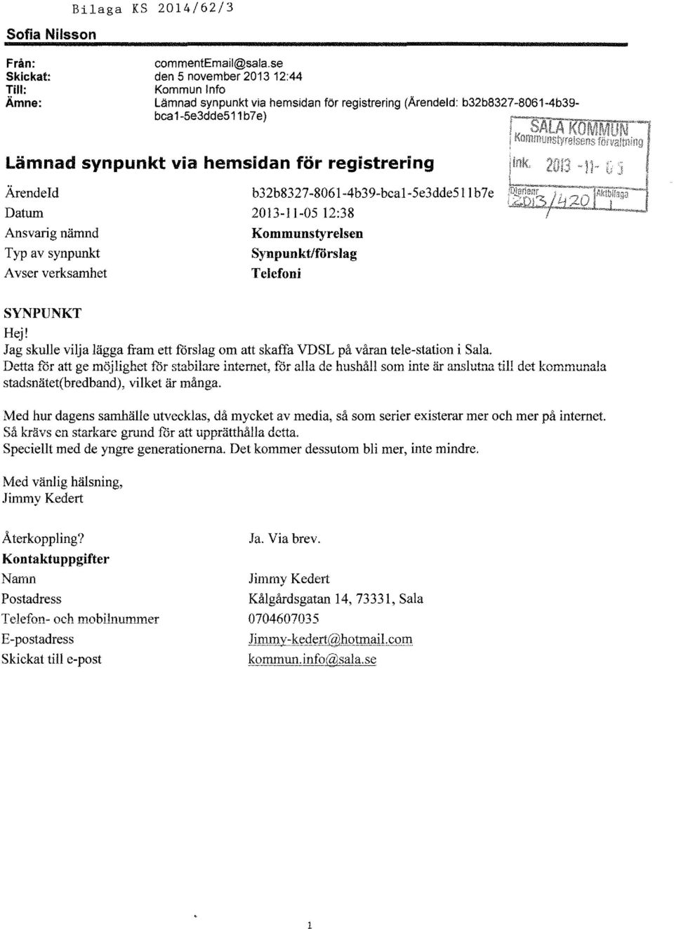 Ansvarig nämnd Typ av synpunkt Avser verksamhet b32b8327-8061-4b39-bca1-5e3dde511 b7e 2013-11-05 12:38 Kommunstyrelsen Synpunktlilirslag Telefoni SYNPUNKT Hej!