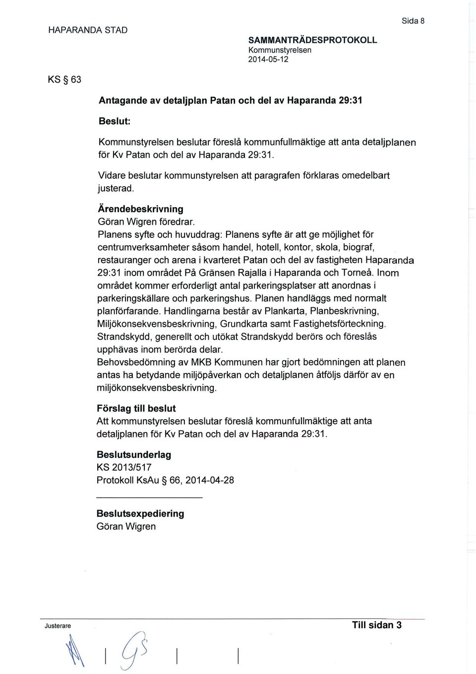 Planens syfte och huvuddrag: Planens syfte är att ge möjlighet för centrumverksamheter såsom handel, hotell, kontor, skola, biograf, restauranger och arena i kvarteret Patan och del av fastigheten