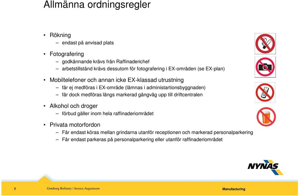 administartionsbyggnaden) får dock medföras längs markerad gångväg upp till driftcentralen Alkohol och droger förbud gäller inom hela