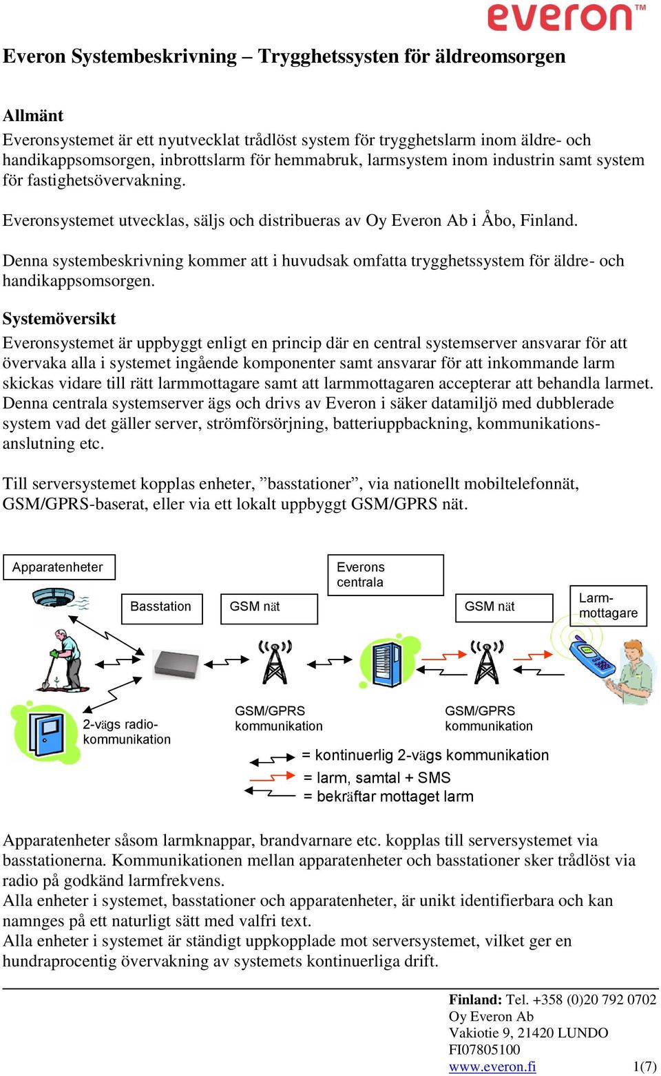 Denna systembeskrivning kommer att i huvudsak omfatta trygghetssystem för äldre- och handikappsomsorgen.