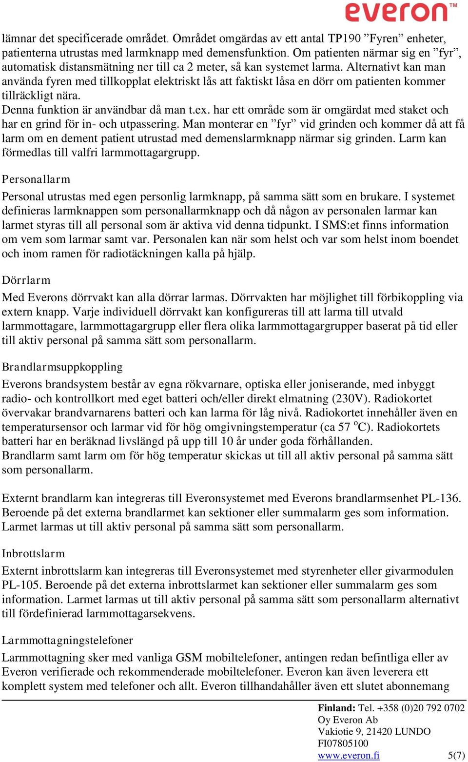 Alternativt kan man använda fyren med tillkopplat elektriskt lås att faktiskt låsa en dörr om patienten kommer tillräckligt nära. Denna funktion är användbar då man t.ex.