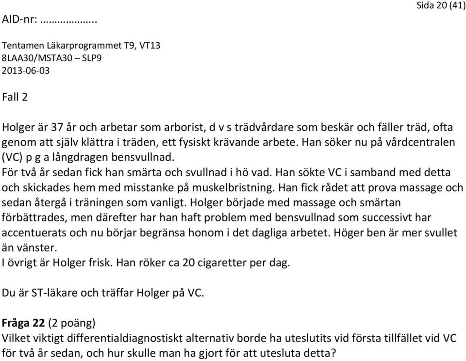 Han sökte VC i samband med detta och skickades hem med misstanke på muskelbristning. Han fick rådet att prova massage och sedan återgå i träningen som vanligt.