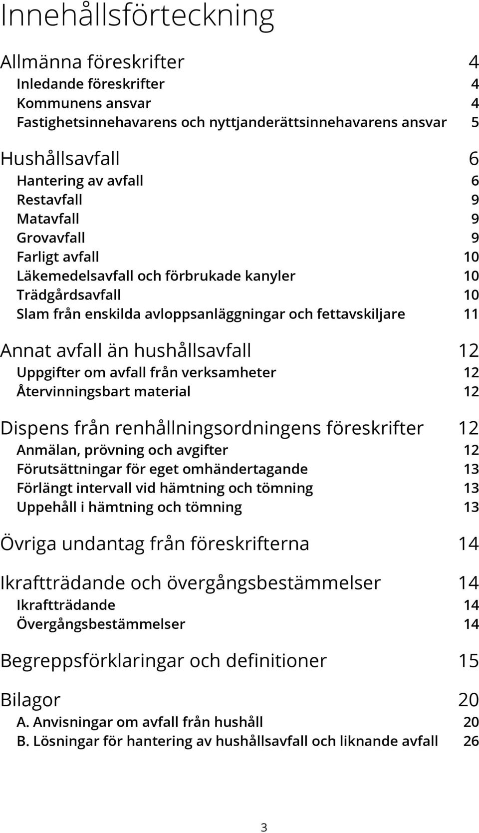 hushållsavfall 12 Uppgifter om avfall från verksamheter 12 Återvinningsbart material 12 Dispens från renhållningsordningens föreskrifter 12 Anmälan, prövning och avgifter 12 Förutsättningar för eget