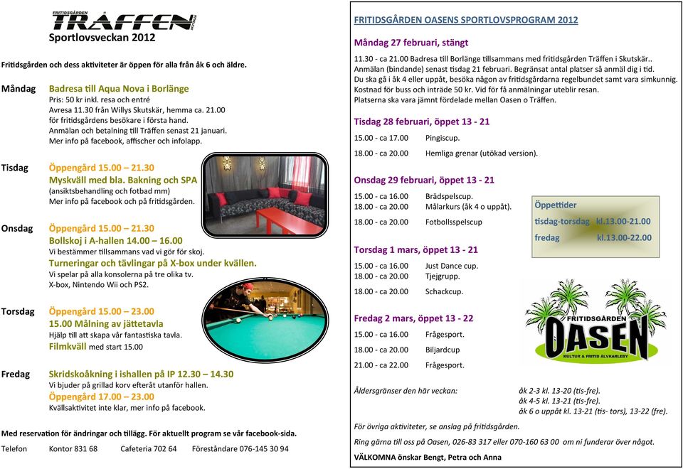 Bakning och SPA (ansiktsbehandling och fotbad mm) Mer info på facebook och på fri dsgården. Onsdag Öppengård 15.00 21.30 Bollskoj i A-hallen 14.00 16.00 Vi bestämmer llsammans vad vi gör för skoj.