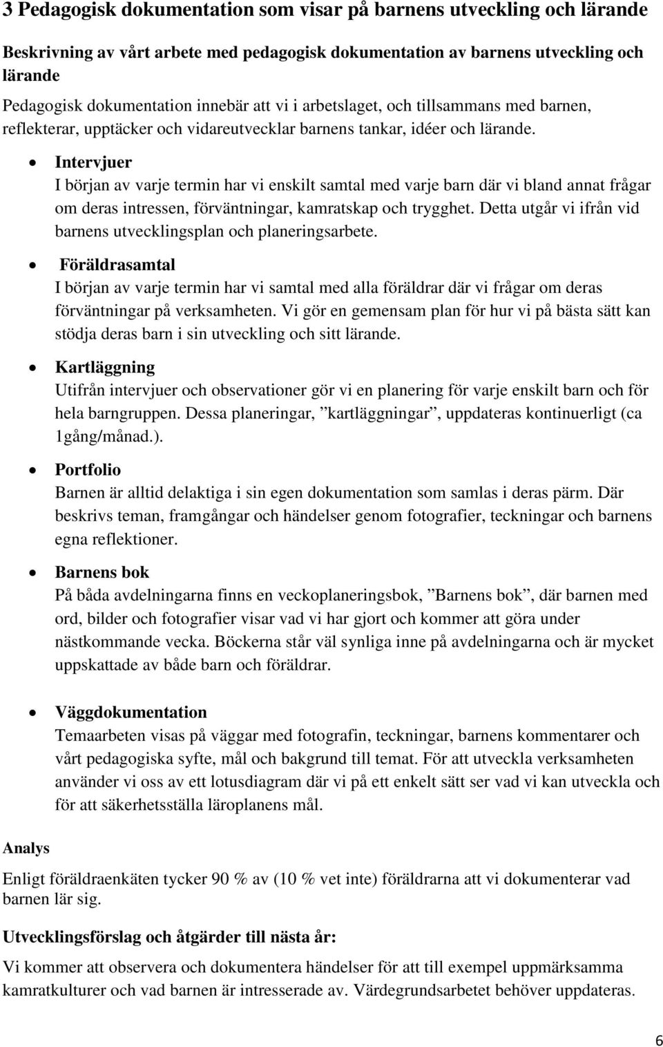 Analys Intervjuer I början av varje termin har vi enskilt samtal med varje barn där vi bland annat frågar om deras intressen, förväntningar, kamratskap och trygghet.