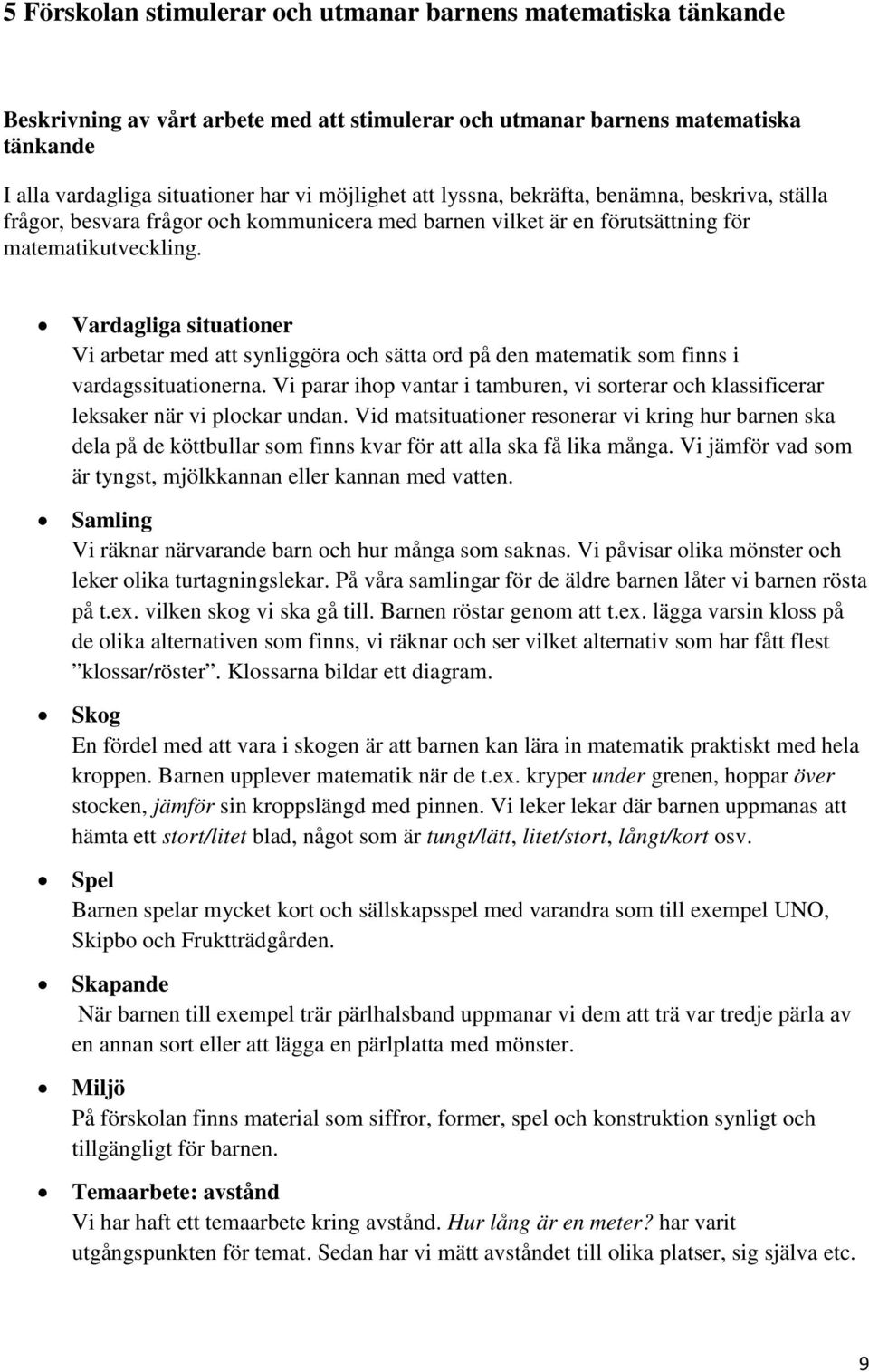 Vardagliga situationer Vi arbetar med att synliggöra och sätta ord på den matematik som finns i vardagssituationerna.