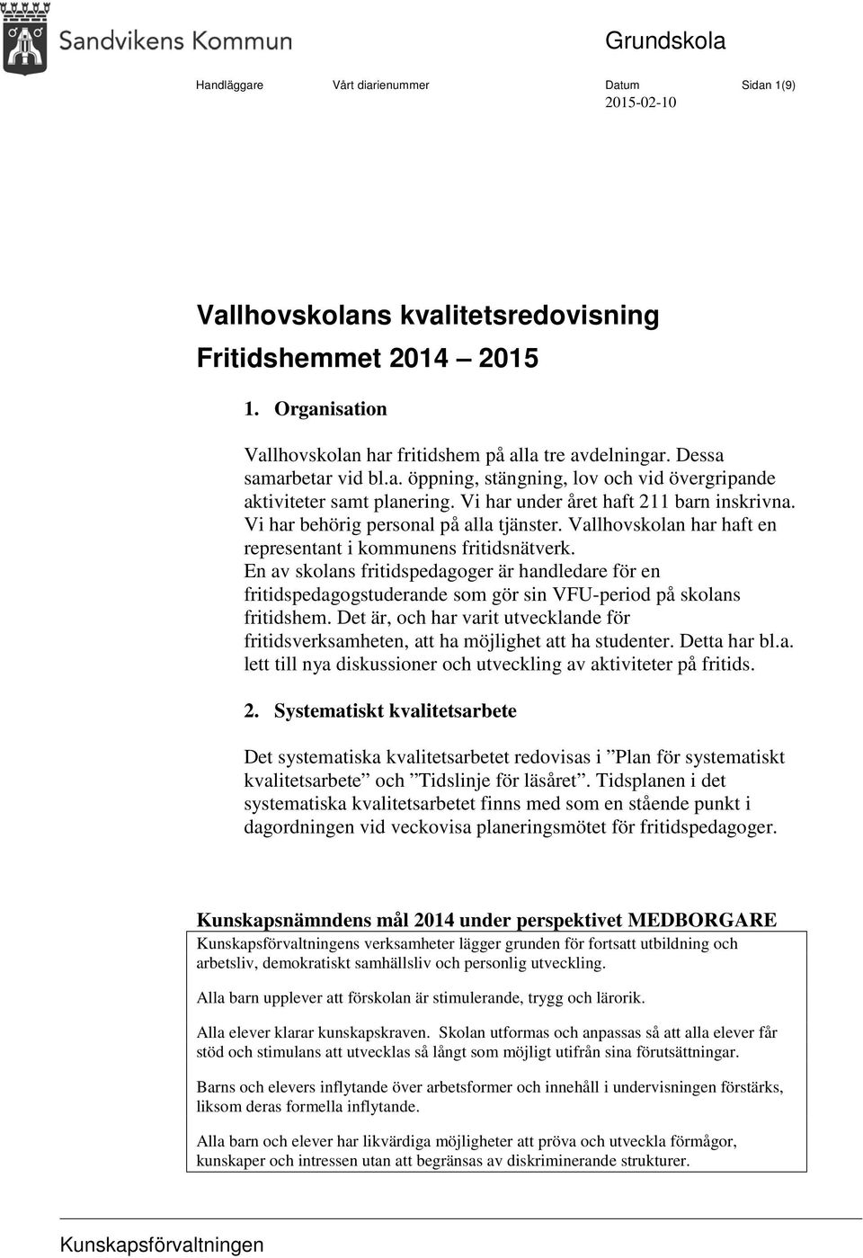 Vallhovskolan har haft en representant i kommunens fritidsnätverk. En av skolans fritidspedagoger är handledare för en fritidspedagogstuderande som gör sin VFU-period på skolans fritidshem.