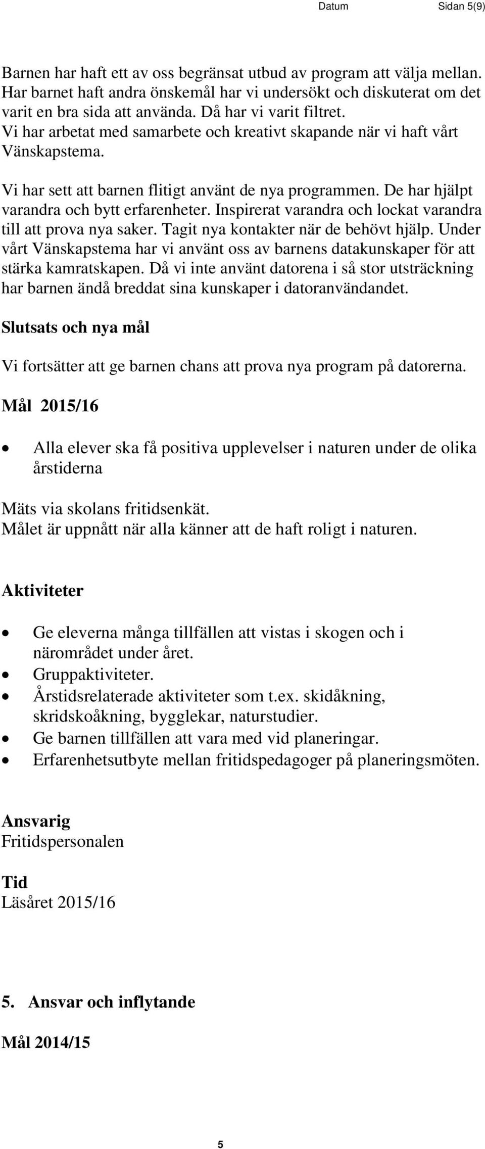 De har hjälpt varandra och bytt erfarenheter. Inspirerat varandra och lockat varandra till att prova nya saker. Tagit nya kontakter när de behövt hjälp.