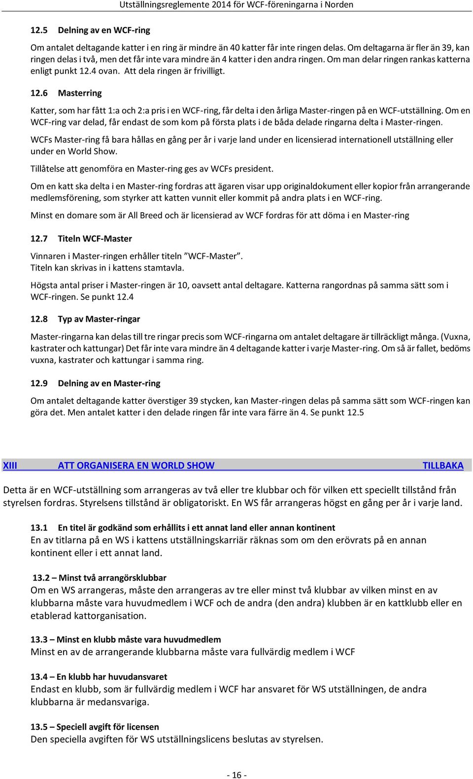 Att dela ringen är frivilligt. 12.6 Masterring Katter, som har fått 1:a och 2:a pris i en WCF-ring, får delta i den årliga Master-ringen på en WCF-utställning.