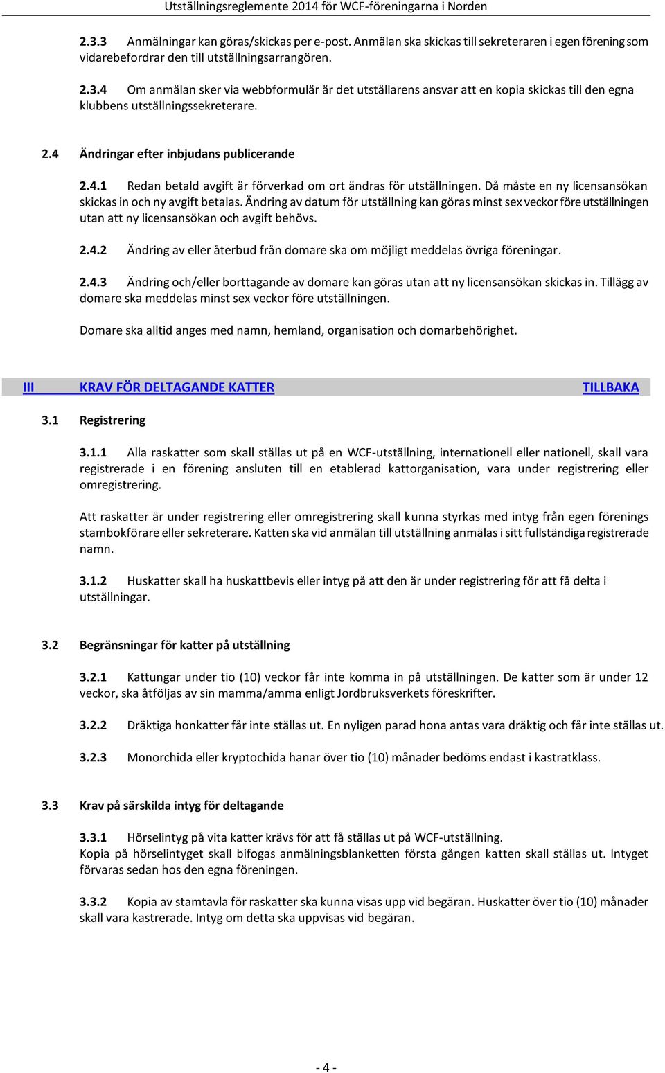 Ändring av datum för utställning kan göras minst sex veckor före utställningen utan att ny licensansökan och avgift behövs. 2.4.