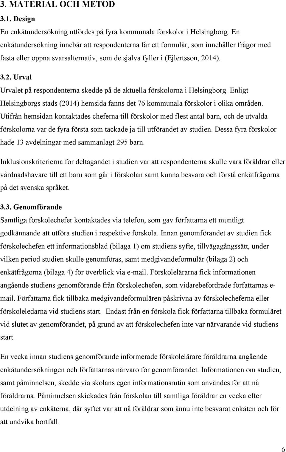 14). 3.2. Urval Urvalet på respondenterna skedde på de aktuella förskolorna i Helsingborg. Enligt Helsingborgs stads (2014) hemsida fanns det 76 kommunala förskolor i olika områden.