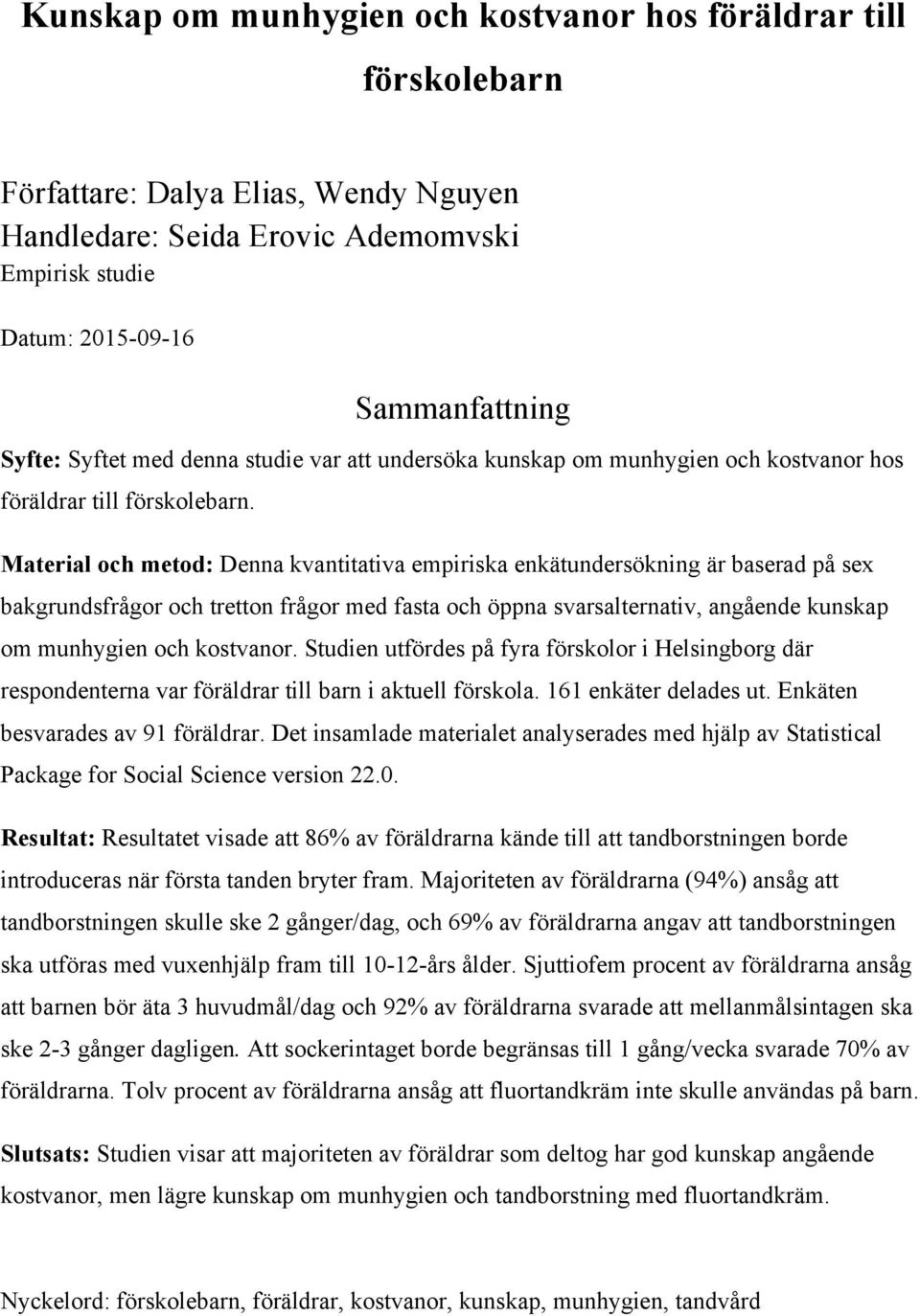 Material och metod: Denna kvantitativa empiriska enkätundersökning är baserad på sex bakgrundsfrågor och tretton frågor med fasta och öppna svarsalternativ, angående kunskap om munhygien och