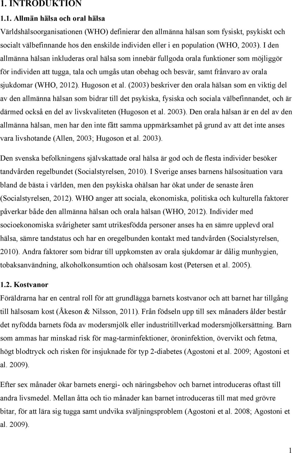 I den allmänna hälsan inkluderas oral hälsa som innebär fullgoda orala funktioner som möjliggör för individen att tugga, tala och umgås utan obehag och besvär, samt frånvaro av orala sjukdomar (WHO,