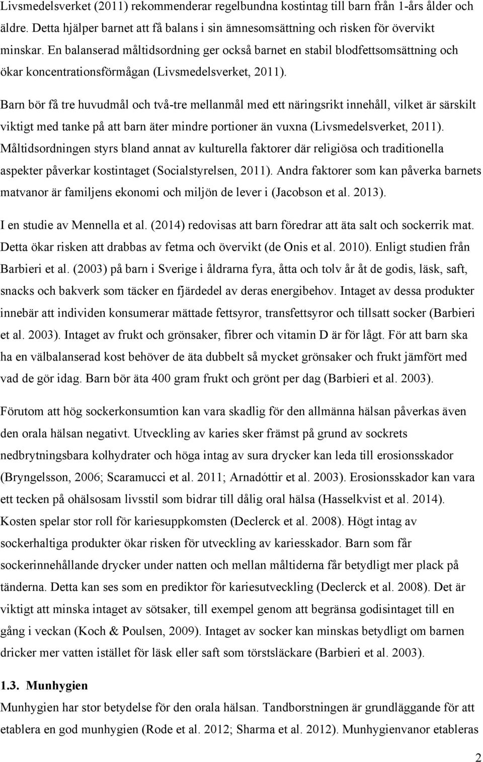 Barn bör få tre huvudmål och två-tre mellanmål med ett näringsrikt innehåll, vilket är särskilt viktigt med tanke på att barn äter mindre portioner än vuxna (Livsmedelsverket, 2011).