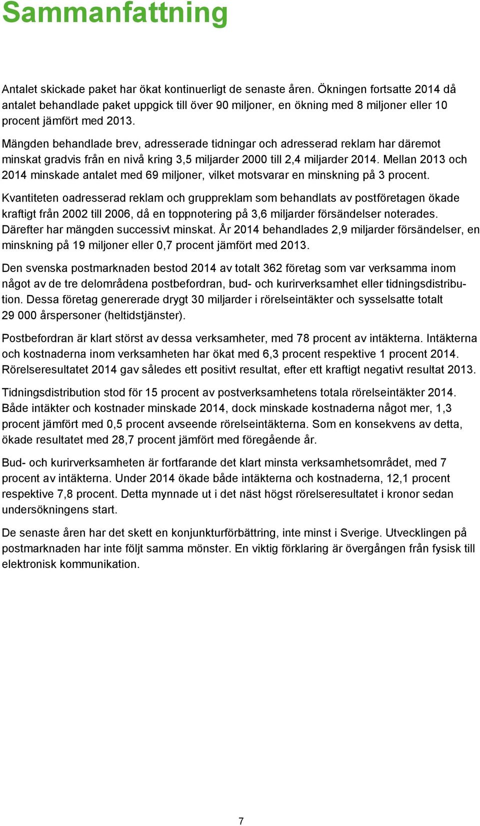 Mängden behandlade brev, adresserade tidningar och adresserad reklam har däremot minskat gradvis från en nivå kring 3,5 miljarder 2000 till 2,4 miljarder 2014.