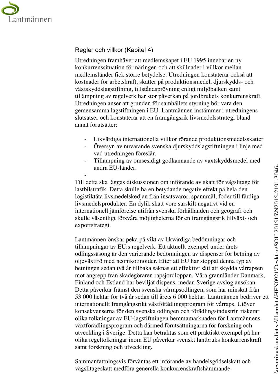 har stor påverkan på jordbrukets konkurrenskraft. Utredningen anser att grunden för samhällets styrning bör vara den gemensamma lagstiftningen i EU.