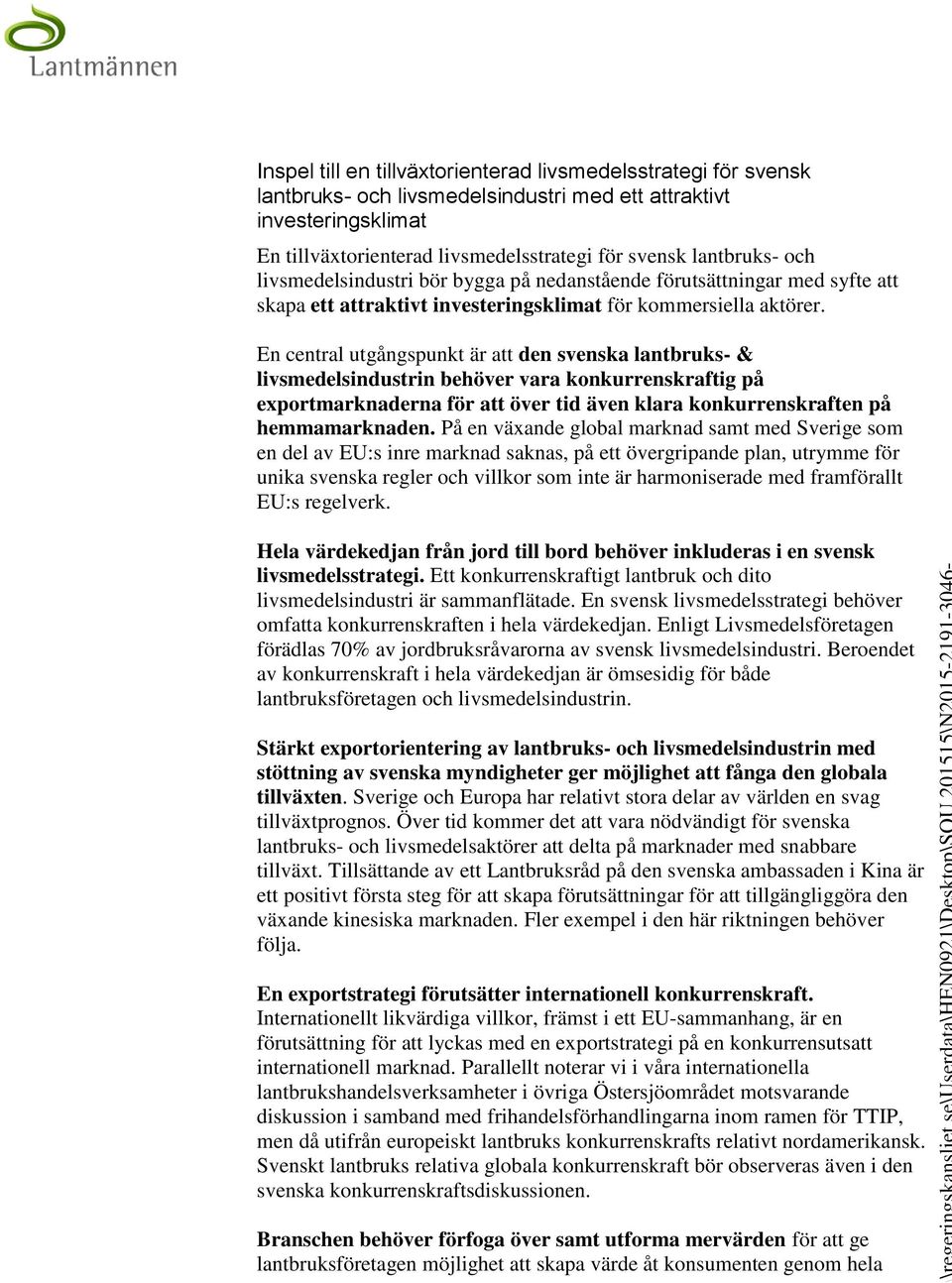 En central utgångspunkt är att den svenska lantbruks- & livsmedelsindustrin behöver vara konkurrenskraftig på exportmarknaderna för att över tid även klara konkurrenskraften på hemmamarknaden.