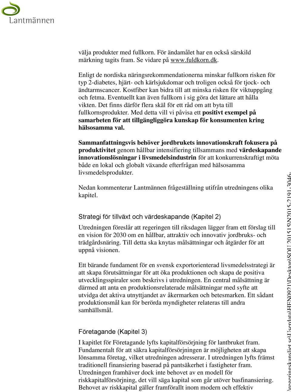 Kostfiber kan bidra till att minska risken för viktuppgång och fetma. Eventuellt kan även fullkorn i sig göra det lättare att hålla vikten.