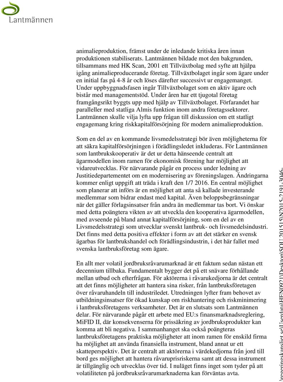 Tillväxtbolaget ingår som ägare under en initial fas på 4-8 år och löses därefter successivt ur engagemanget.