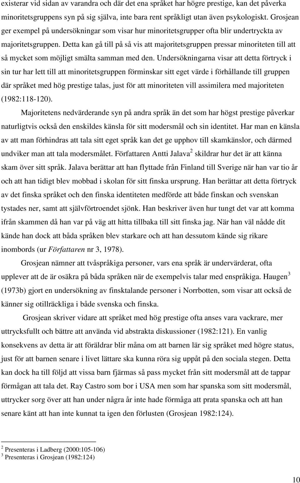 Detta kan gå till på så vis att majoritetsgruppen pressar minoriteten till att så mycket som möjligt smälta samman med den.