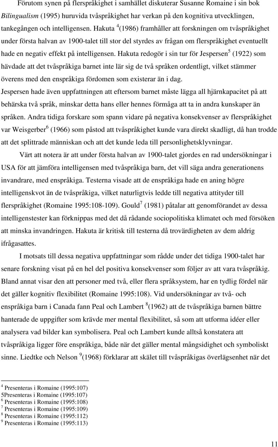 Hakuta redogör i sin tur för Jespersen 5 (1922) som hävdade att det tvåspråkiga barnet inte lär sig de två språken ordentligt, vilket stämmer överens med den enspråkiga fördomen som existerar än i