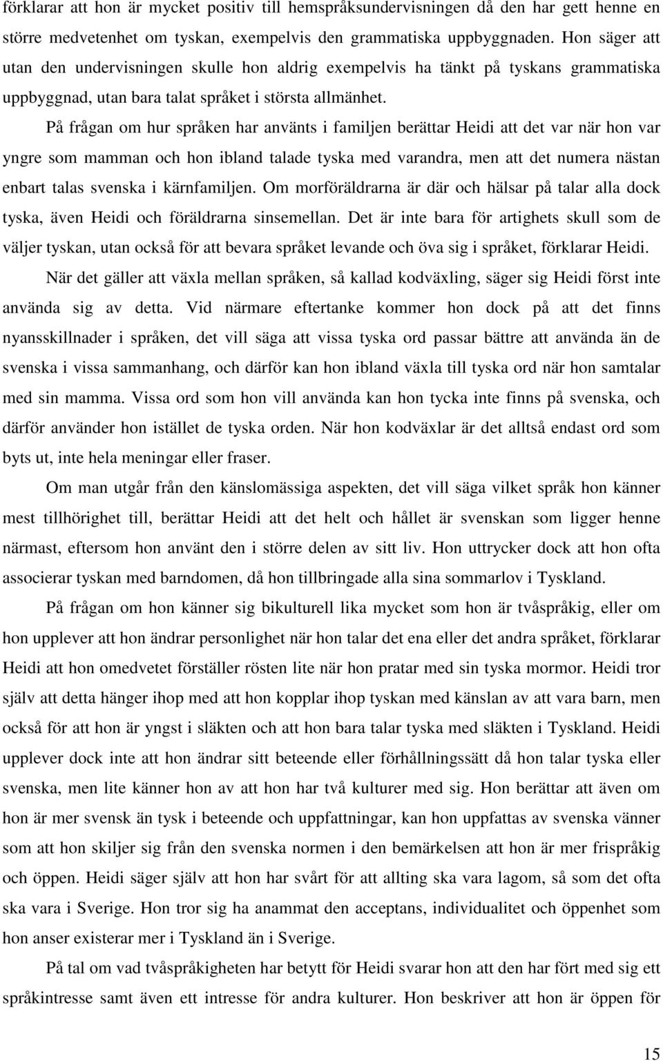 På frågan om hur språken har använts i familjen berättar Heidi att det var när hon var yngre som mamman och hon ibland talade tyska med varandra, men att det numera nästan enbart talas svenska i