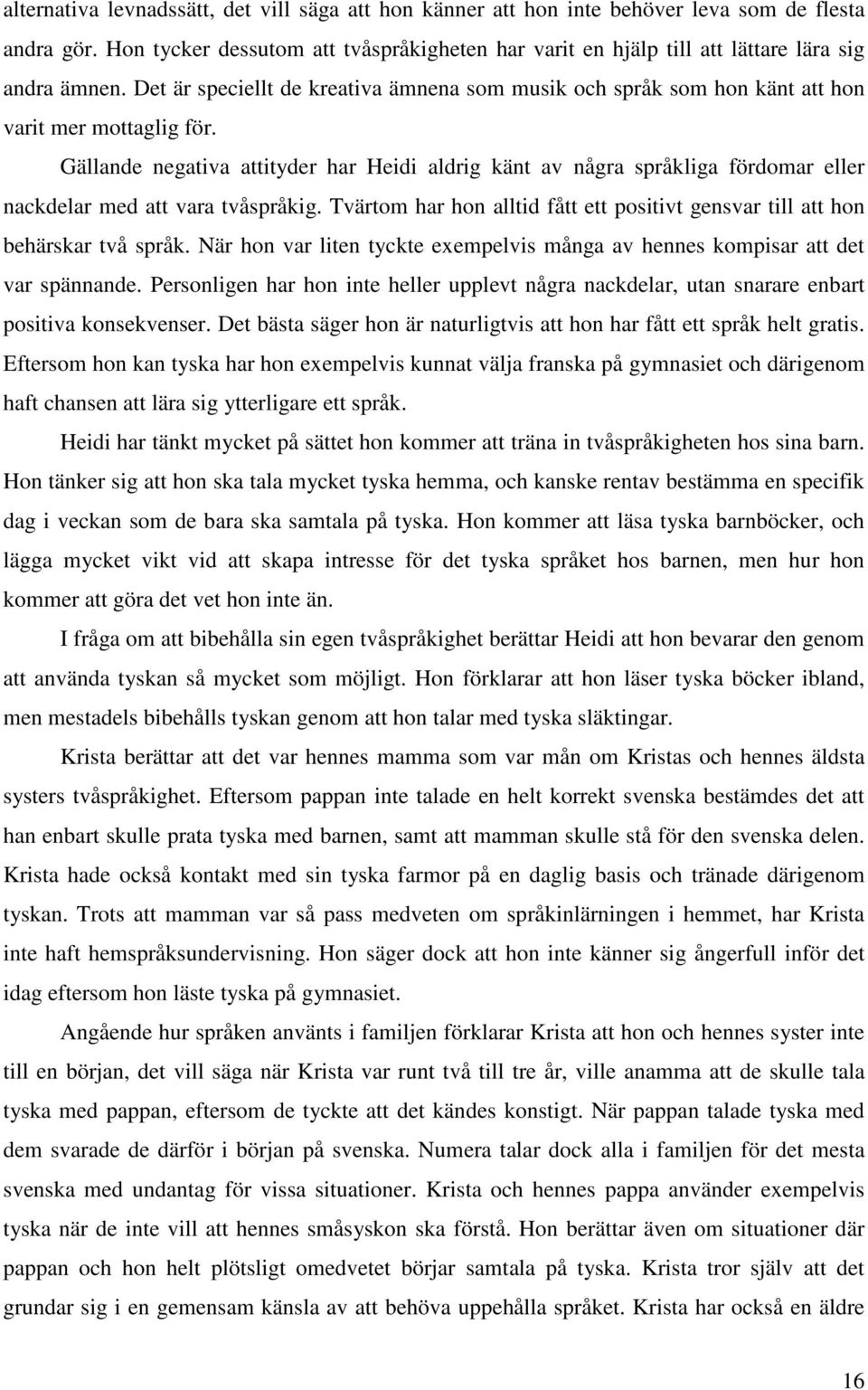 Gällande negativa attityder har Heidi aldrig känt av några språkliga fördomar eller nackdelar med att vara tvåspråkig.