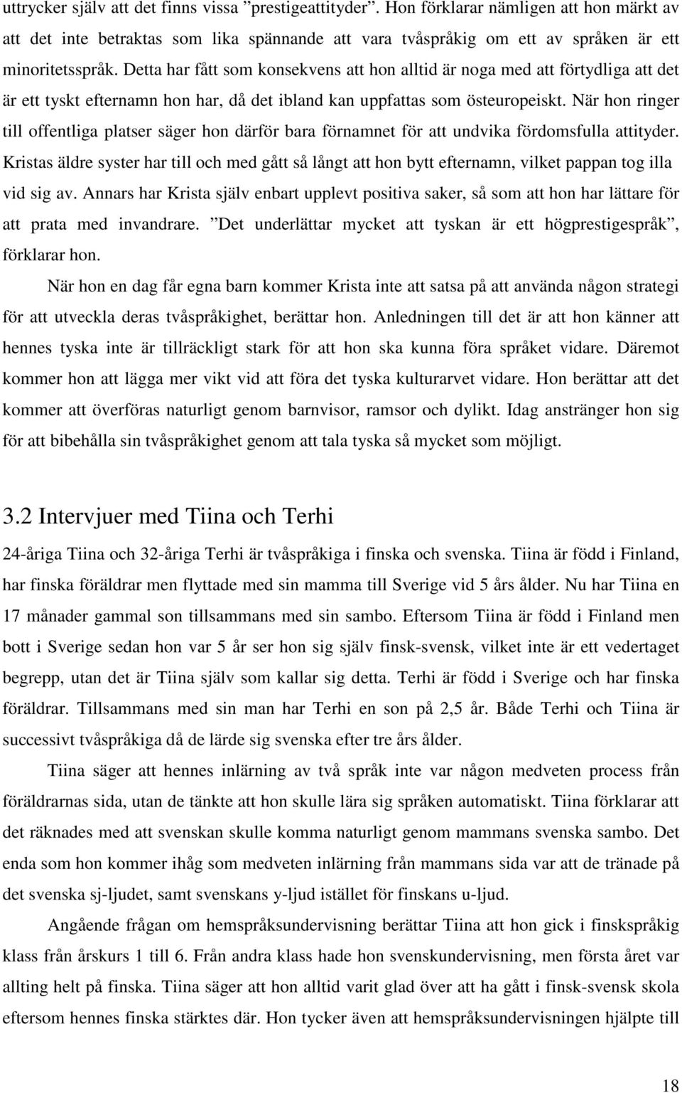 När hon ringer till offentliga platser säger hon därför bara förnamnet för att undvika fördomsfulla attityder.